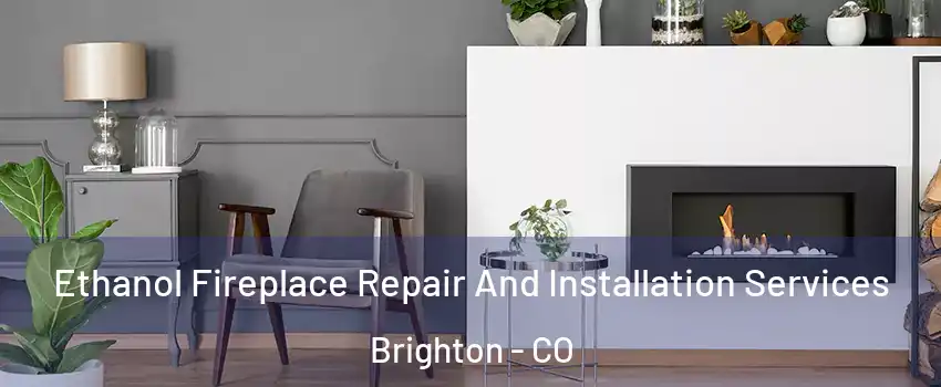  Ethanol Fireplace Repair And Installation Services Brighton - CO