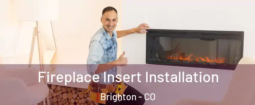  Fireplace Insert Installation Brighton - CO