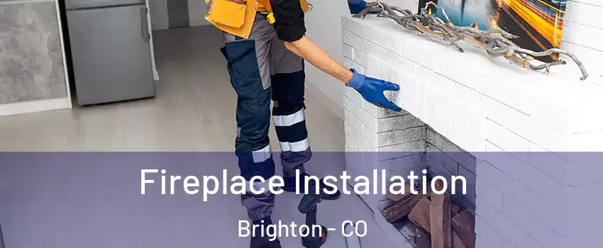  Fireplace Installation Brighton - CO
