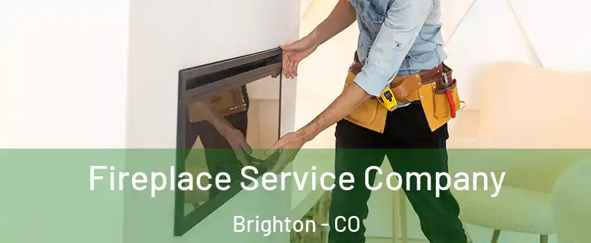  Fireplace Service Company Brighton - CO