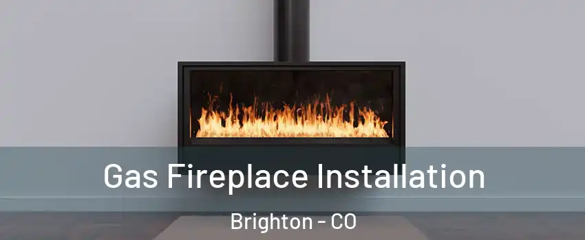  Gas Fireplace Installation Brighton - CO