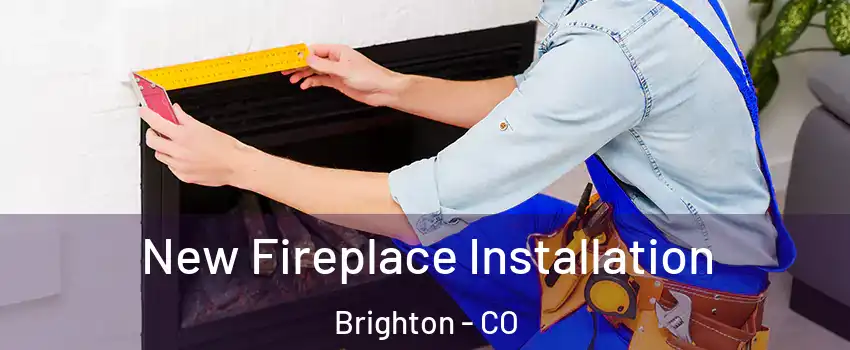  New Fireplace Installation Brighton - CO