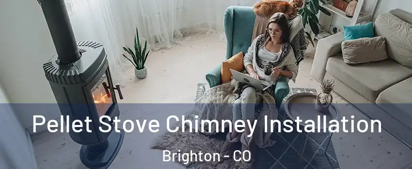  Pellet Stove Chimney Installation Brighton - CO