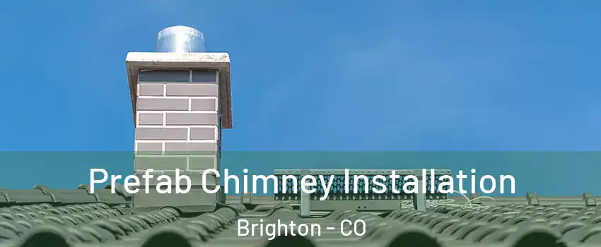  Prefab Chimney Installation Brighton - CO