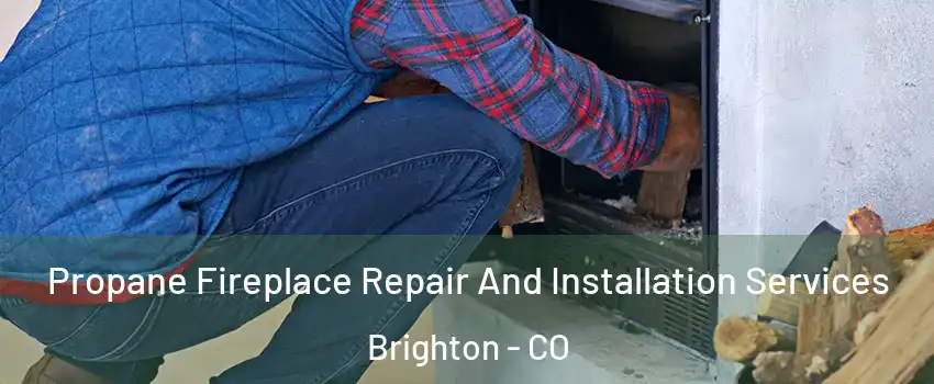  Propane Fireplace Repair And Installation Services Brighton - CO
