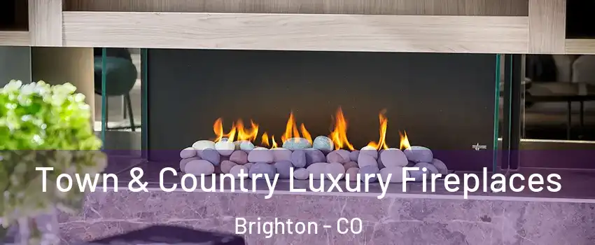  Town & Country Luxury Fireplaces Brighton - CO