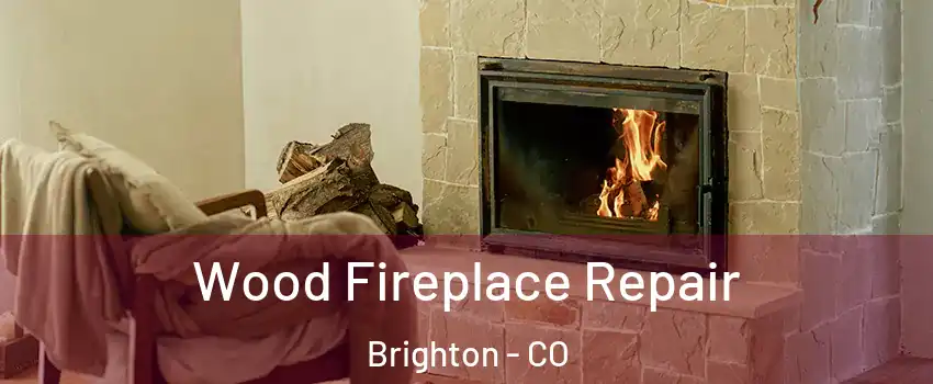  Wood Fireplace Repair Brighton - CO