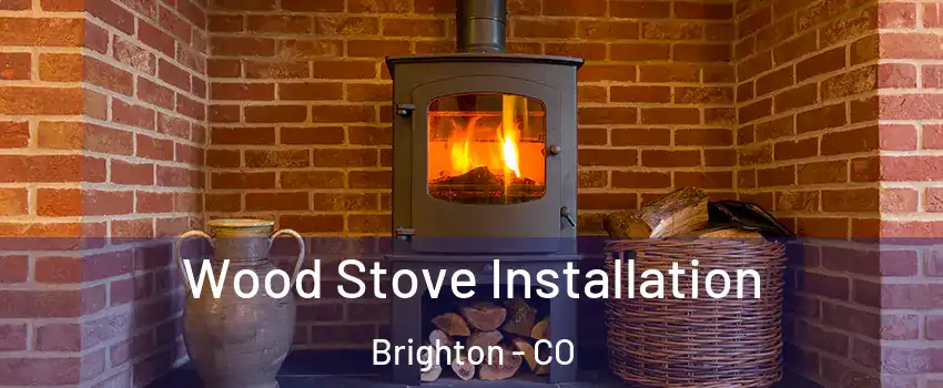  Wood Stove Installation Brighton - CO